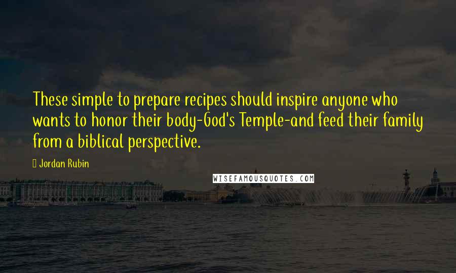 Jordan Rubin Quotes: These simple to prepare recipes should inspire anyone who wants to honor their body-God's Temple-and feed their family from a biblical perspective.