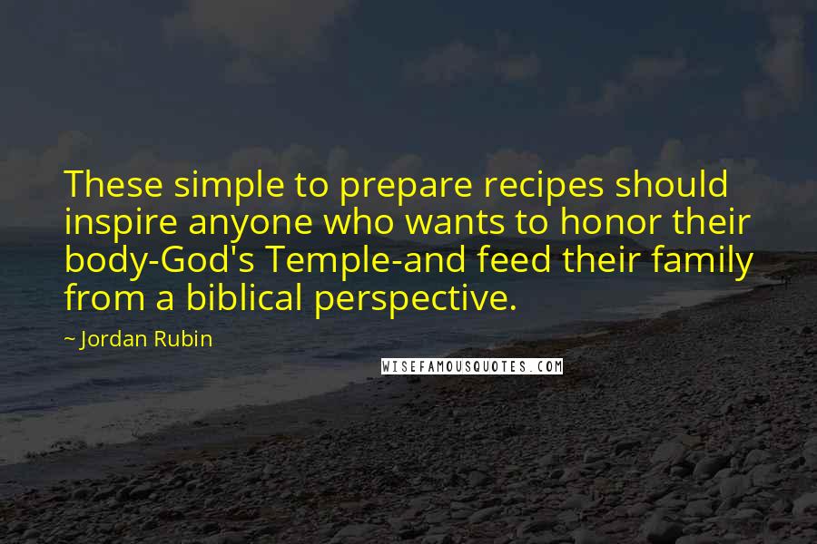 Jordan Rubin Quotes: These simple to prepare recipes should inspire anyone who wants to honor their body-God's Temple-and feed their family from a biblical perspective.