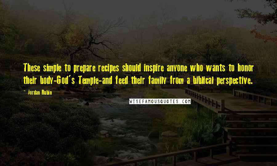 Jordan Rubin Quotes: These simple to prepare recipes should inspire anyone who wants to honor their body-God's Temple-and feed their family from a biblical perspective.