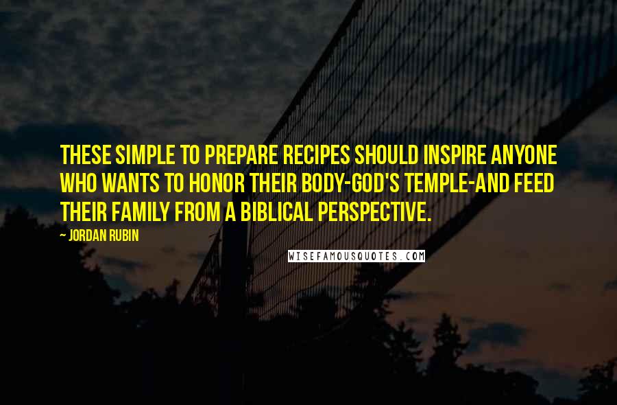 Jordan Rubin Quotes: These simple to prepare recipes should inspire anyone who wants to honor their body-God's Temple-and feed their family from a biblical perspective.