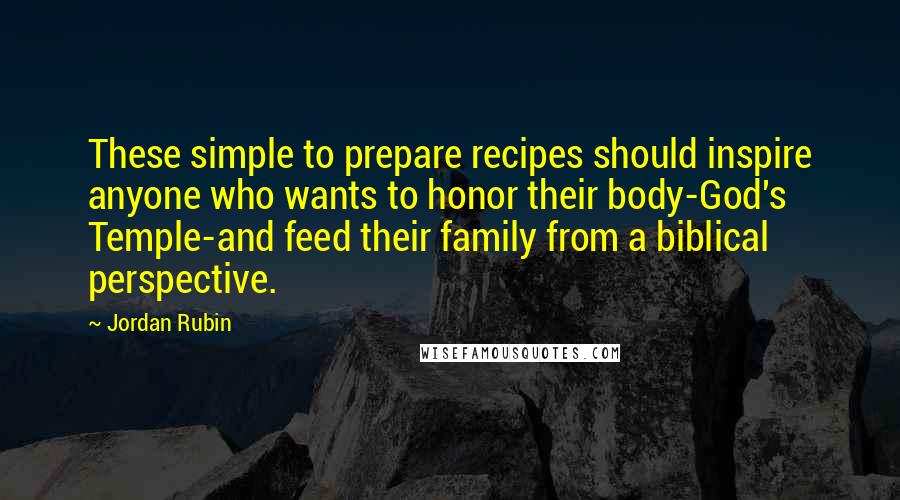 Jordan Rubin Quotes: These simple to prepare recipes should inspire anyone who wants to honor their body-God's Temple-and feed their family from a biblical perspective.