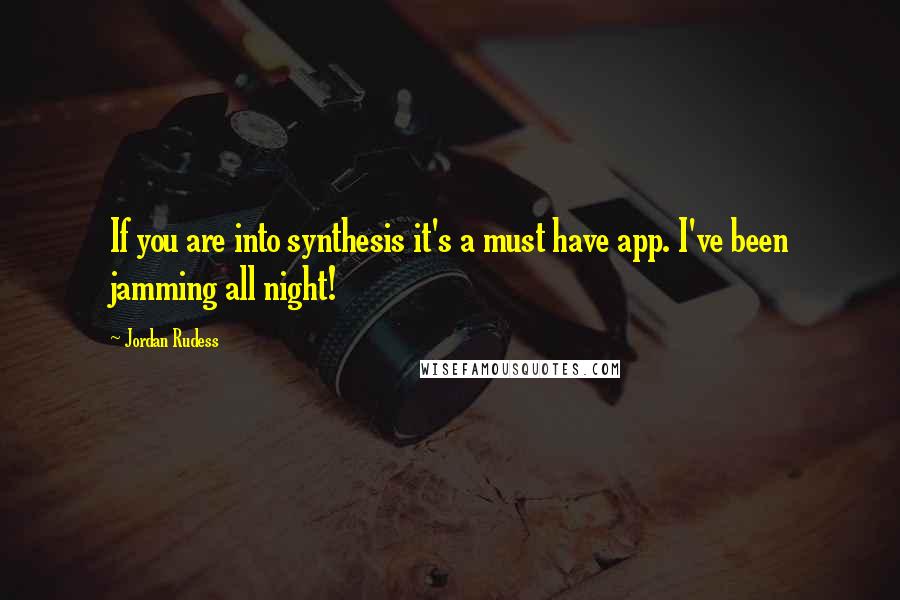 Jordan Rudess Quotes: If you are into synthesis it's a must have app. I've been jamming all night!