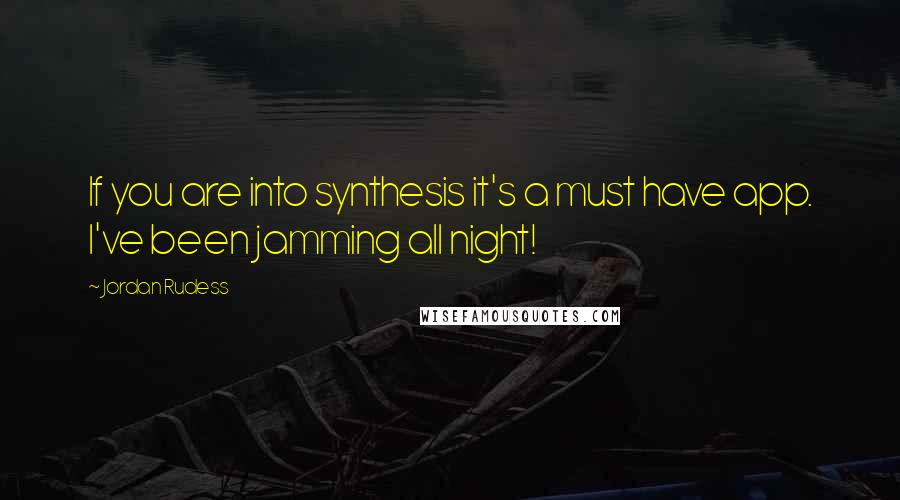 Jordan Rudess Quotes: If you are into synthesis it's a must have app. I've been jamming all night!