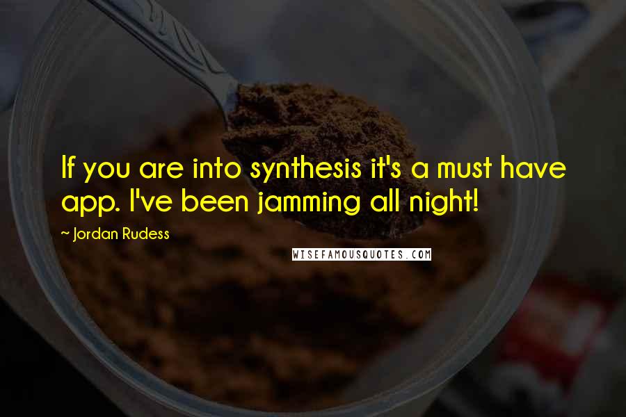 Jordan Rudess Quotes: If you are into synthesis it's a must have app. I've been jamming all night!