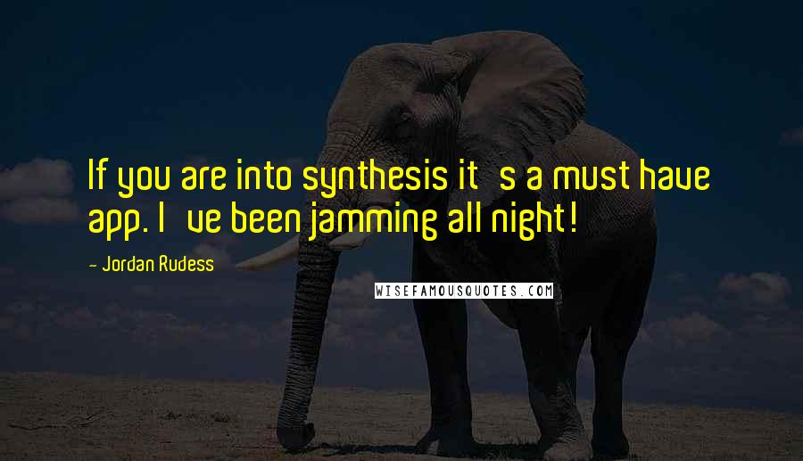 Jordan Rudess Quotes: If you are into synthesis it's a must have app. I've been jamming all night!