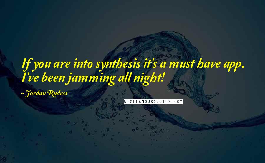 Jordan Rudess Quotes: If you are into synthesis it's a must have app. I've been jamming all night!