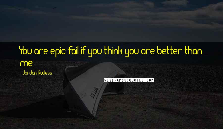 Jordan Rudess Quotes: You are epic fail if you think you are better than me!