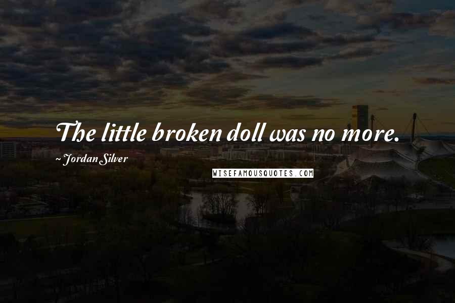 Jordan Silver Quotes: The little broken doll was no more.