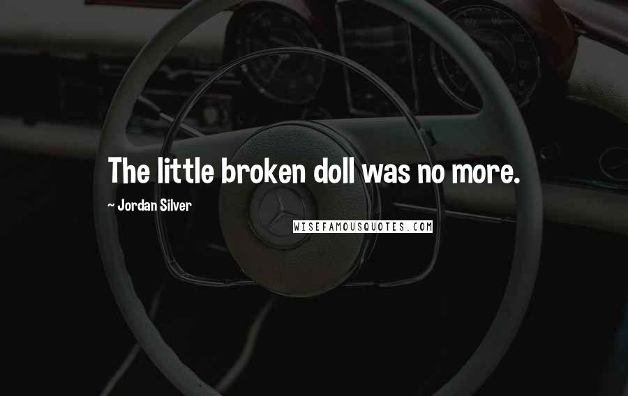 Jordan Silver Quotes: The little broken doll was no more.