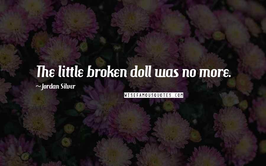 Jordan Silver Quotes: The little broken doll was no more.