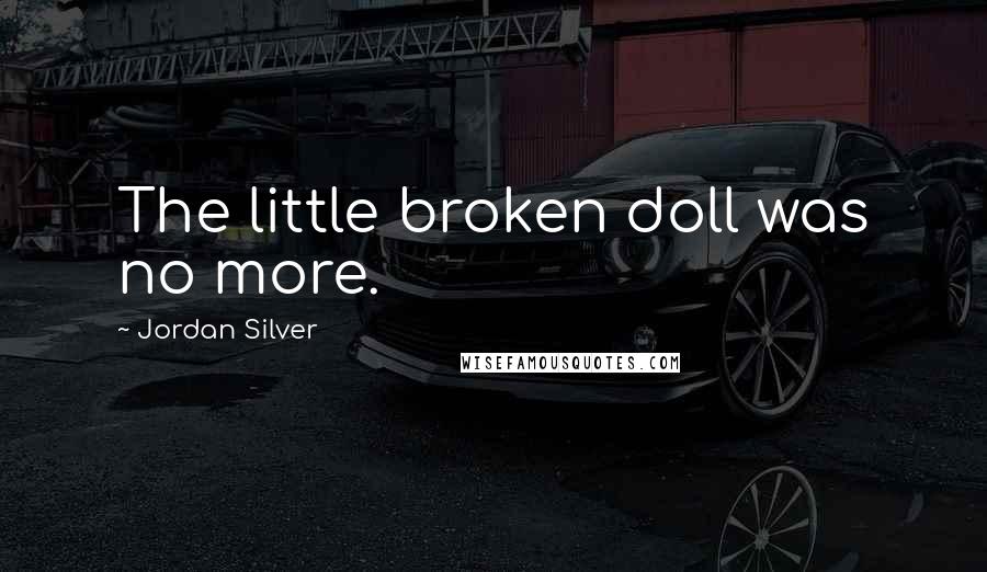 Jordan Silver Quotes: The little broken doll was no more.