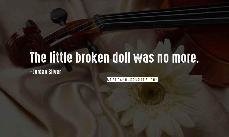 Jordan Silver Quotes: The little broken doll was no more.