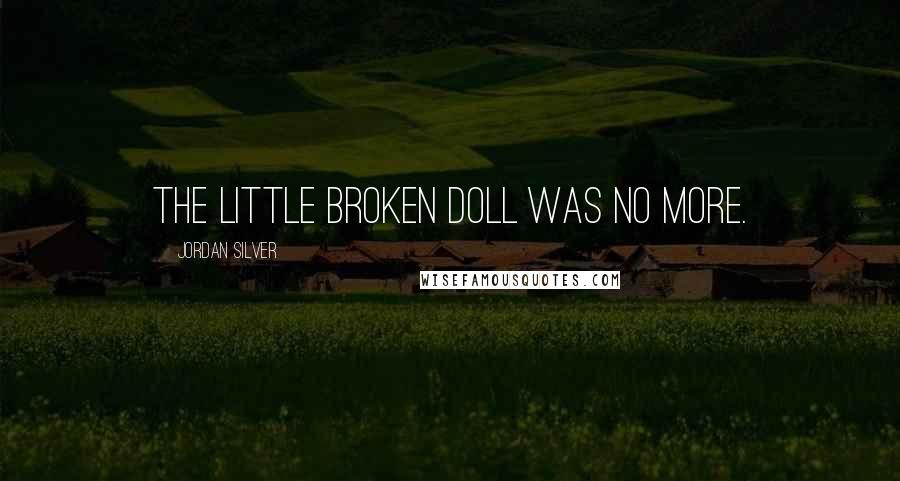 Jordan Silver Quotes: The little broken doll was no more.
