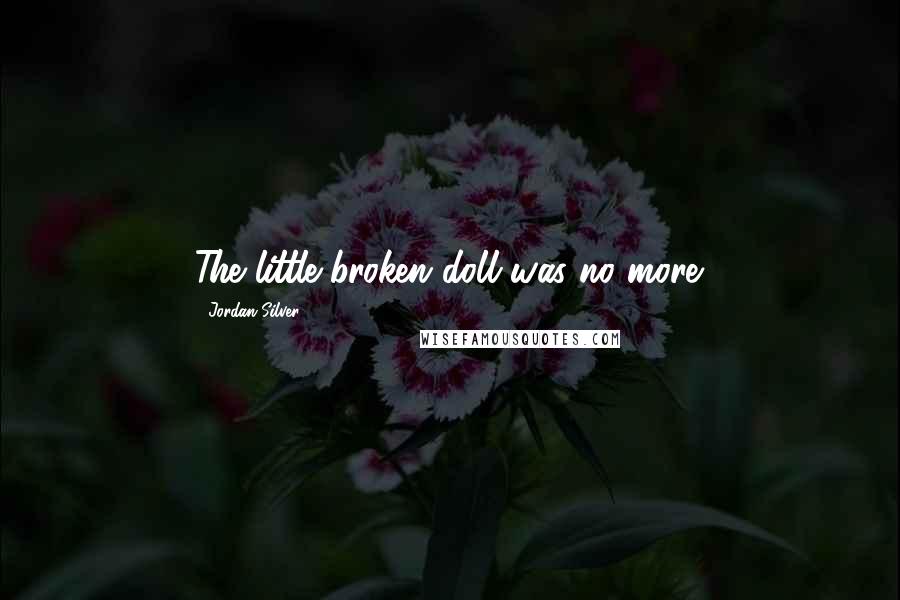 Jordan Silver Quotes: The little broken doll was no more.