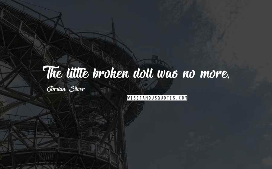 Jordan Silver Quotes: The little broken doll was no more.