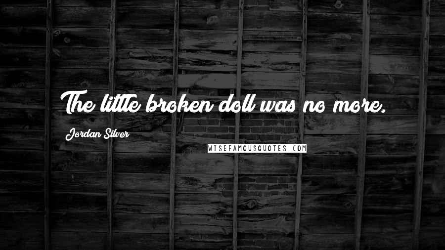 Jordan Silver Quotes: The little broken doll was no more.