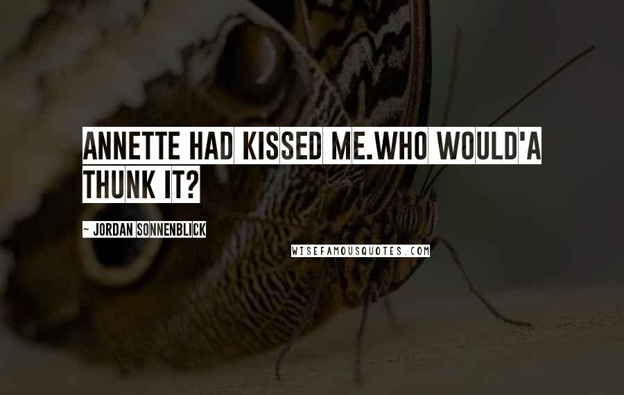 Jordan Sonnenblick Quotes: Annette had kissed me.Who would'a thunk it?