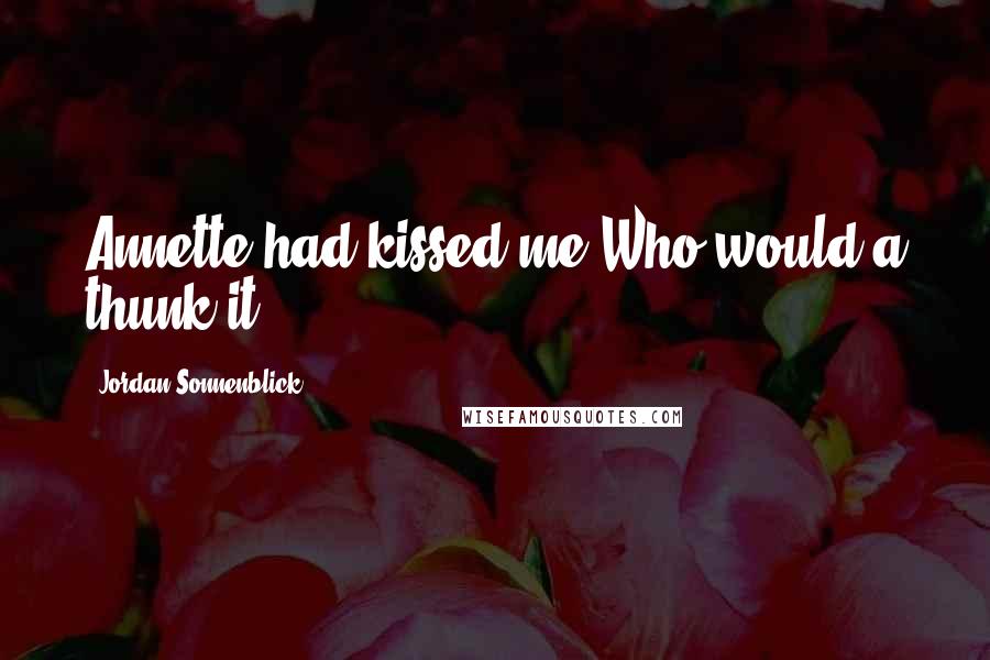 Jordan Sonnenblick Quotes: Annette had kissed me.Who would'a thunk it?