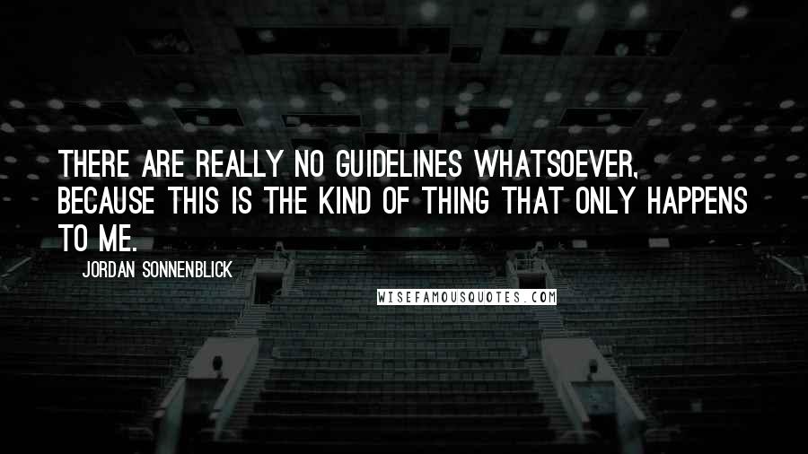 Jordan Sonnenblick Quotes: There are really no guidelines whatsoever, because this is the kind of thing that only happens to ME.