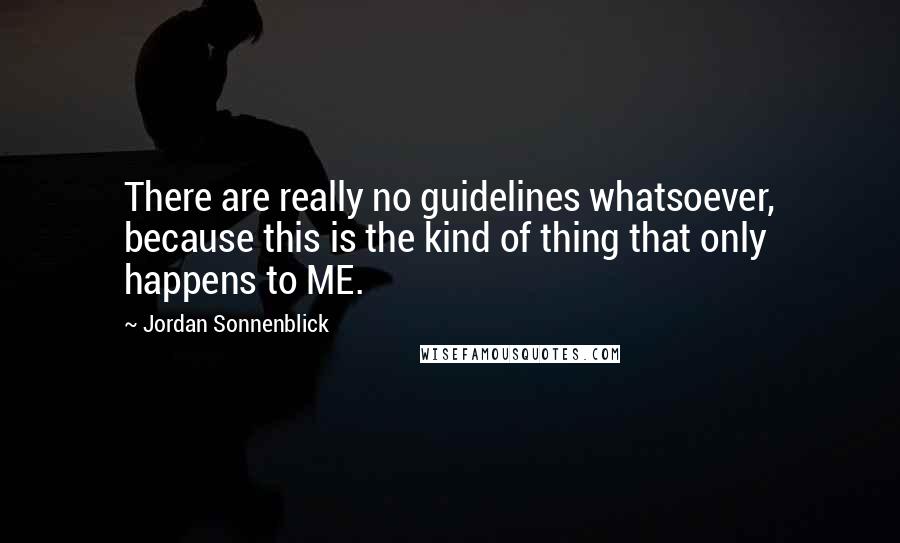 Jordan Sonnenblick Quotes: There are really no guidelines whatsoever, because this is the kind of thing that only happens to ME.