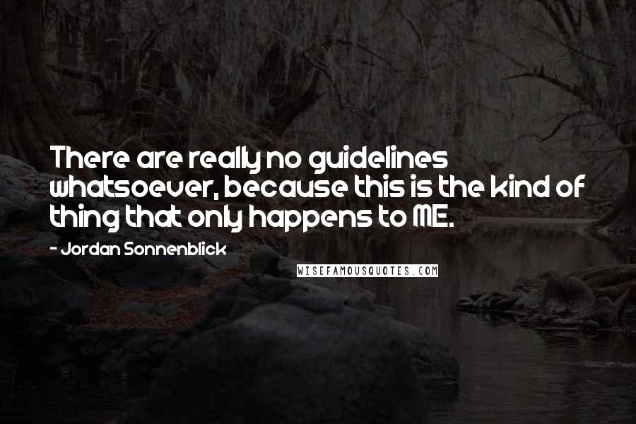 Jordan Sonnenblick Quotes: There are really no guidelines whatsoever, because this is the kind of thing that only happens to ME.