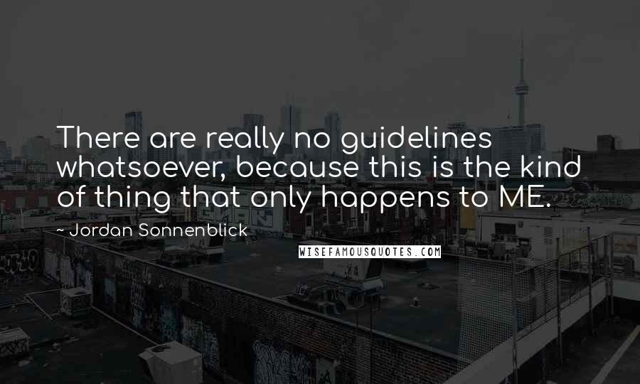 Jordan Sonnenblick Quotes: There are really no guidelines whatsoever, because this is the kind of thing that only happens to ME.