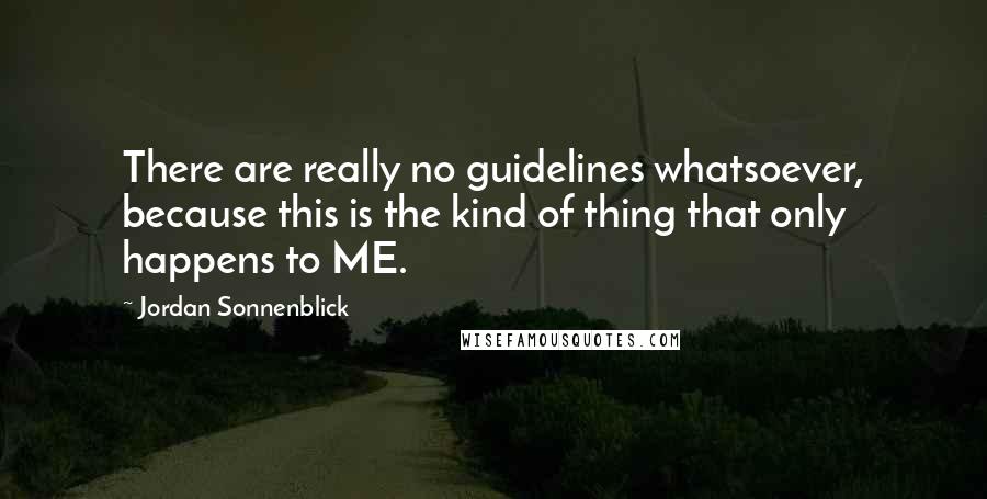 Jordan Sonnenblick Quotes: There are really no guidelines whatsoever, because this is the kind of thing that only happens to ME.