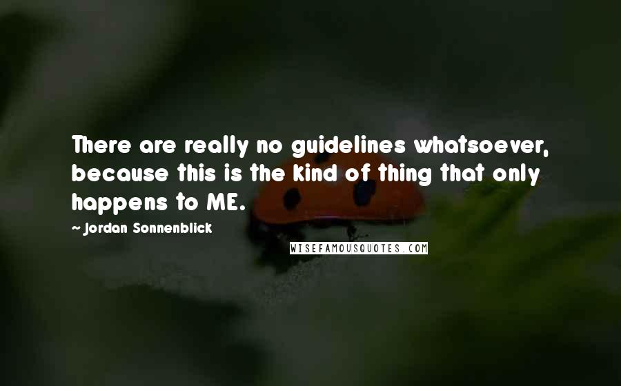 Jordan Sonnenblick Quotes: There are really no guidelines whatsoever, because this is the kind of thing that only happens to ME.