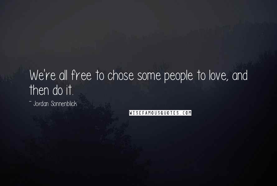 Jordan Sonnenblick Quotes: We're all free to chose some people to love, and then do it.