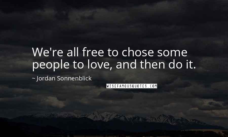 Jordan Sonnenblick Quotes: We're all free to chose some people to love, and then do it.