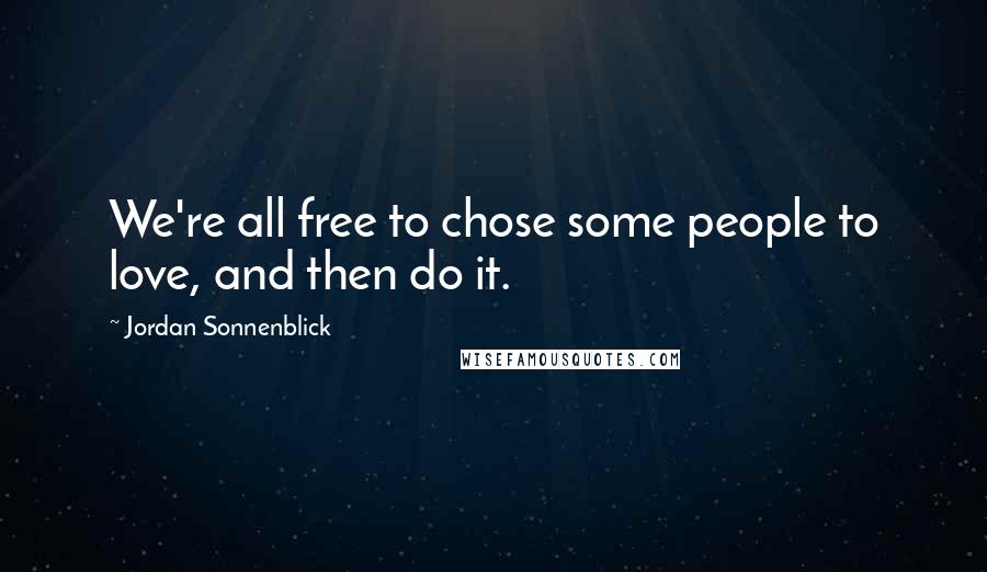 Jordan Sonnenblick Quotes: We're all free to chose some people to love, and then do it.