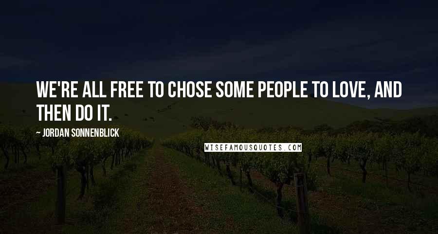 Jordan Sonnenblick Quotes: We're all free to chose some people to love, and then do it.