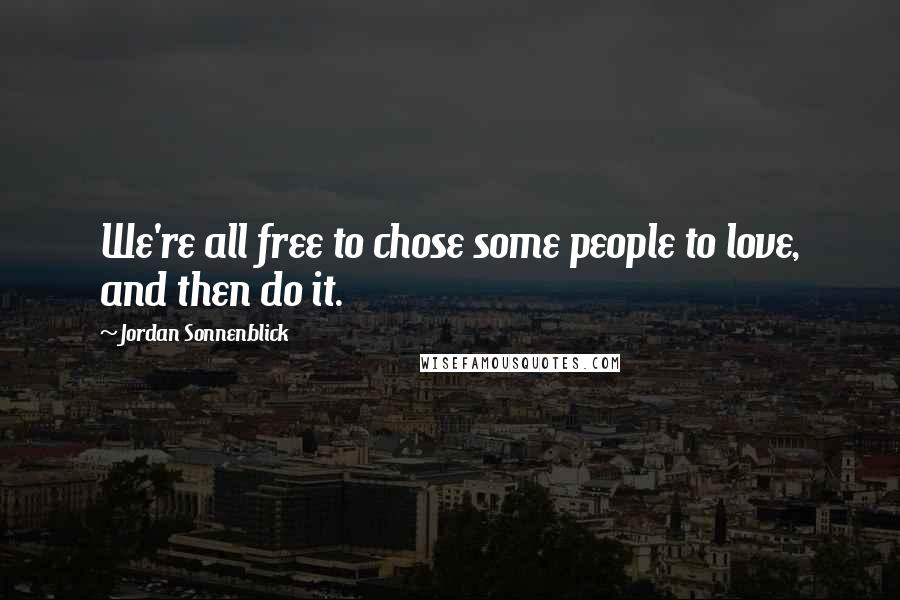 Jordan Sonnenblick Quotes: We're all free to chose some people to love, and then do it.