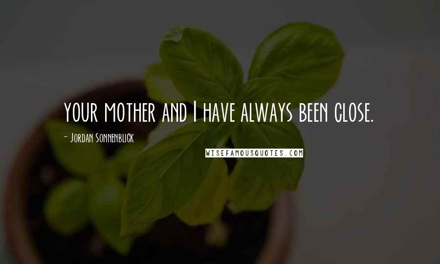 Jordan Sonnenblick Quotes: your mother and I have always been close.