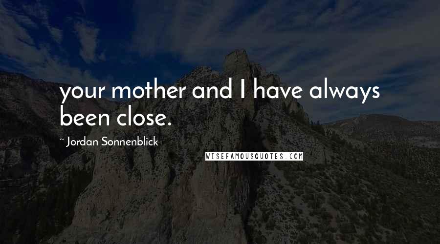 Jordan Sonnenblick Quotes: your mother and I have always been close.