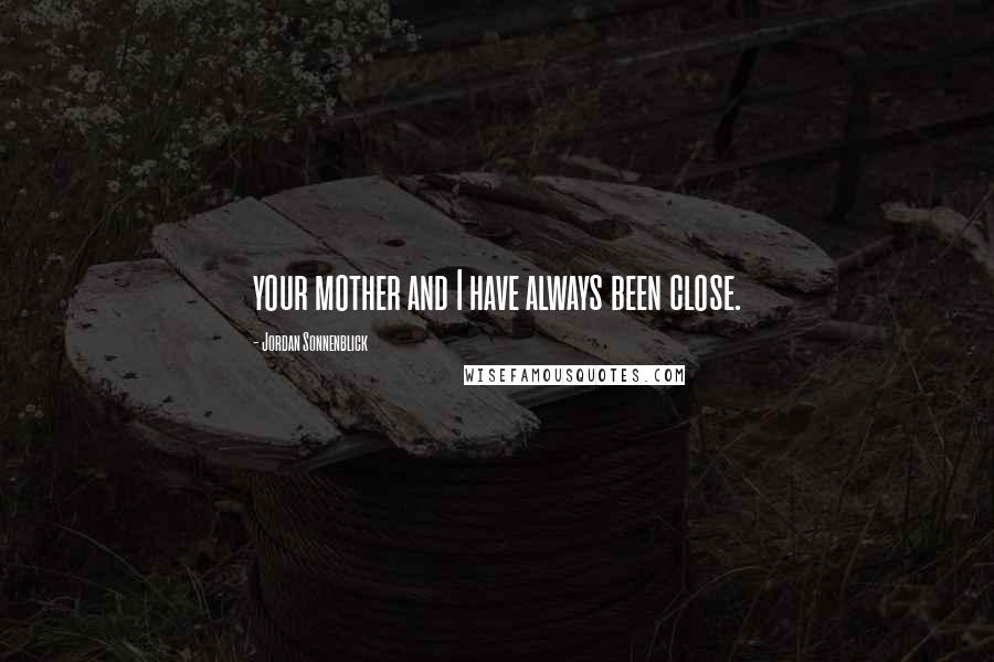 Jordan Sonnenblick Quotes: your mother and I have always been close.