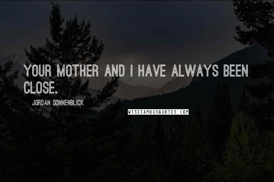 Jordan Sonnenblick Quotes: your mother and I have always been close.