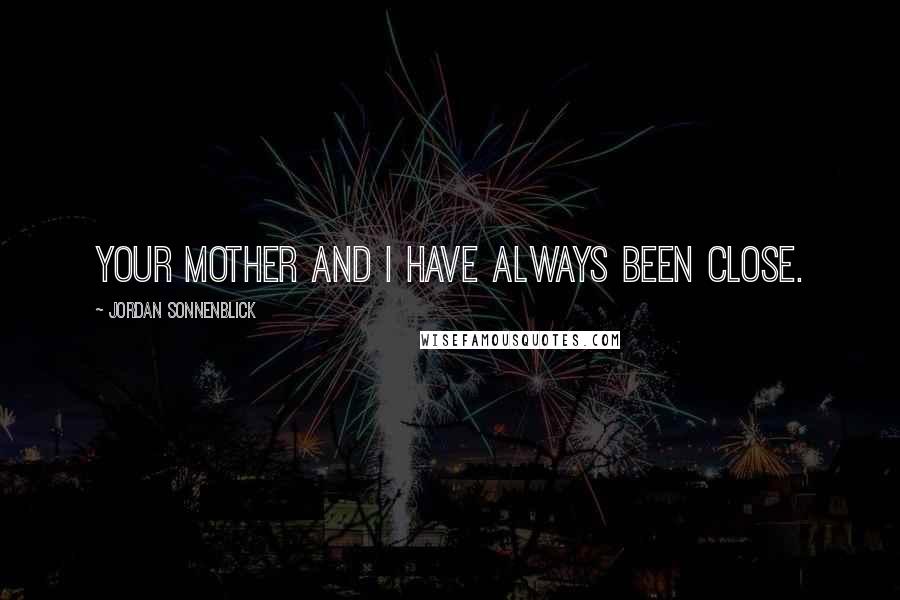 Jordan Sonnenblick Quotes: your mother and I have always been close.