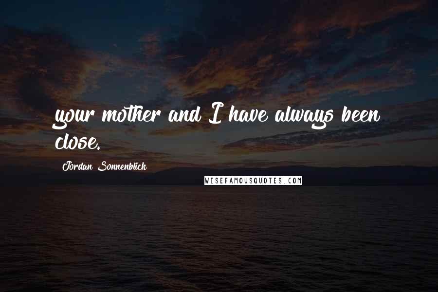 Jordan Sonnenblick Quotes: your mother and I have always been close.