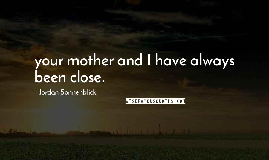 Jordan Sonnenblick Quotes: your mother and I have always been close.