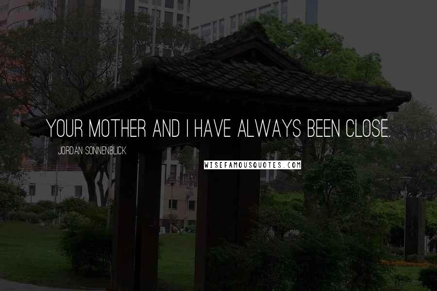 Jordan Sonnenblick Quotes: your mother and I have always been close.