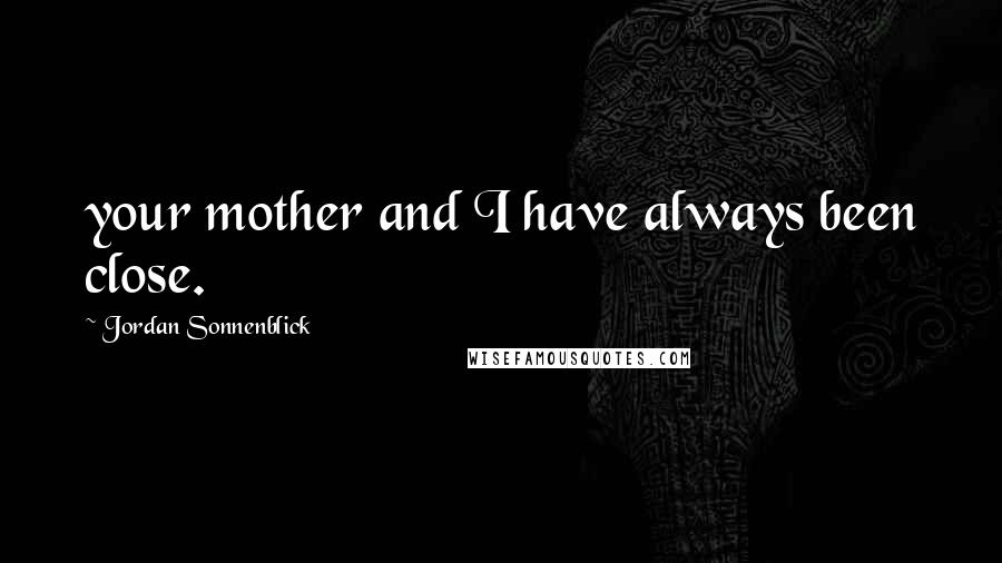 Jordan Sonnenblick Quotes: your mother and I have always been close.