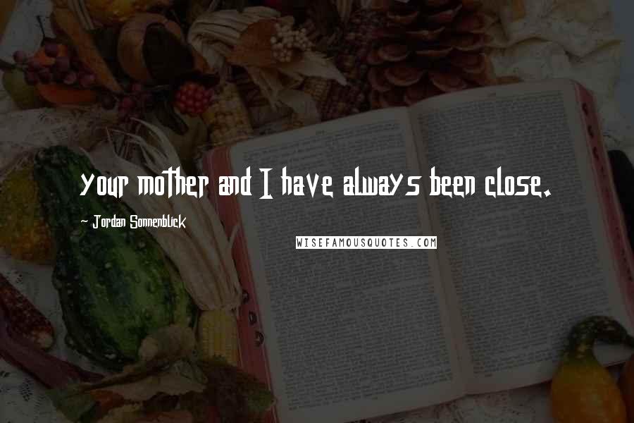 Jordan Sonnenblick Quotes: your mother and I have always been close.