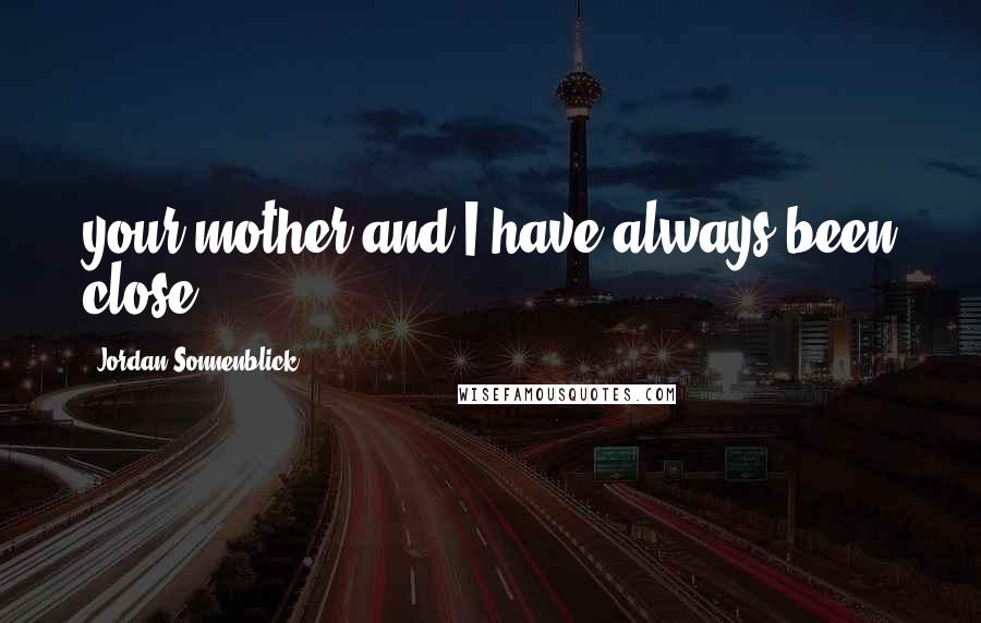 Jordan Sonnenblick Quotes: your mother and I have always been close.
