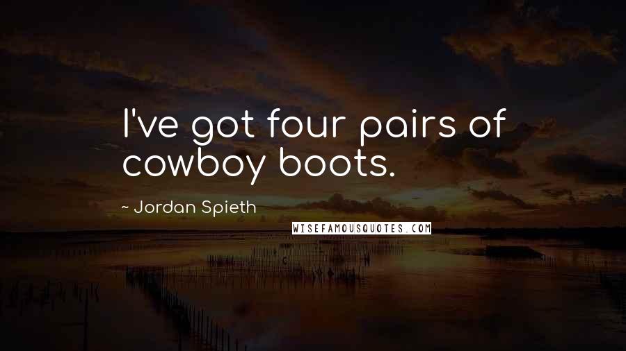 Jordan Spieth Quotes: I've got four pairs of cowboy boots.