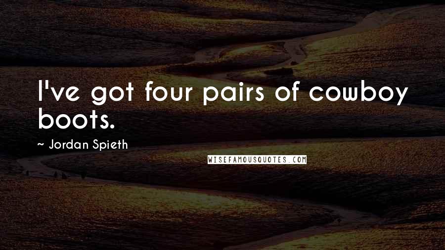 Jordan Spieth Quotes: I've got four pairs of cowboy boots.