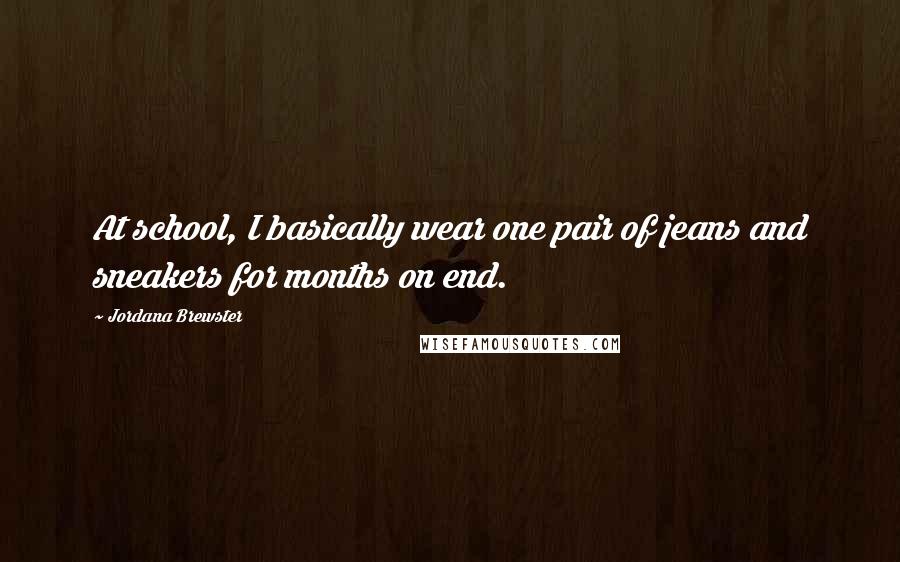 Jordana Brewster Quotes: At school, I basically wear one pair of jeans and sneakers for months on end.