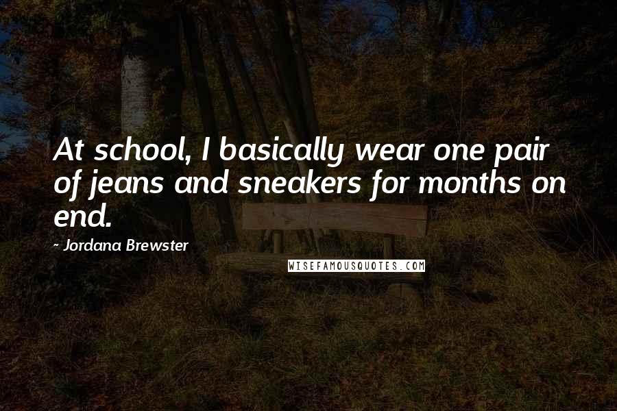 Jordana Brewster Quotes: At school, I basically wear one pair of jeans and sneakers for months on end.