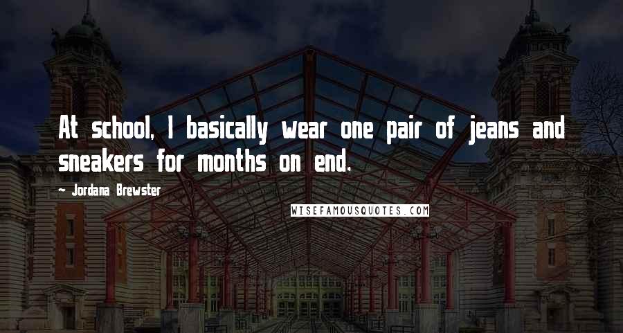 Jordana Brewster Quotes: At school, I basically wear one pair of jeans and sneakers for months on end.