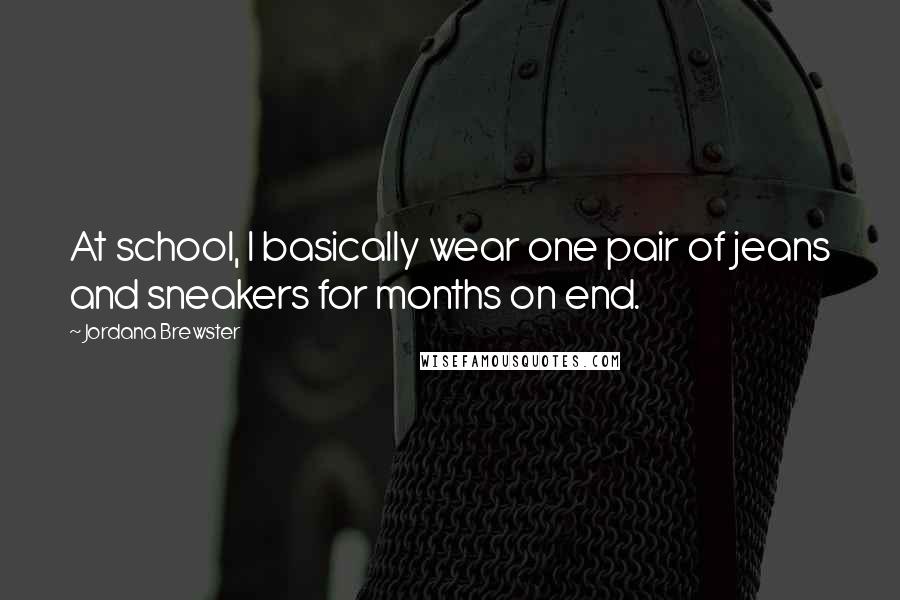 Jordana Brewster Quotes: At school, I basically wear one pair of jeans and sneakers for months on end.
